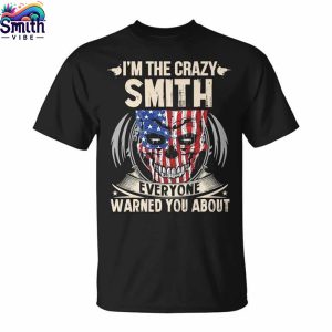 I Am The Crazy Smith Everyone Warned You About T Shirt