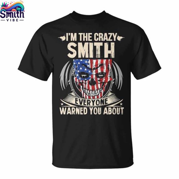 I Am The Crazy Smith Everyone Warned You About T Shirt